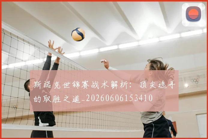 斯诺克世锦赛战术解析:顶尖选手的取胜之道_20260606153410