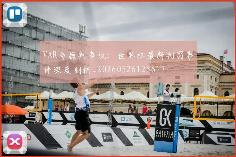 VAR与裁判争议：世界杯最新判罚事件深度剖析_20260526125617